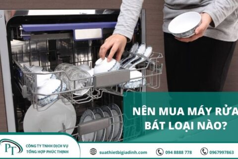 Nên mua máy rửa bát loại nào? Tư vấn lựa chọn phù hợp cho bạn